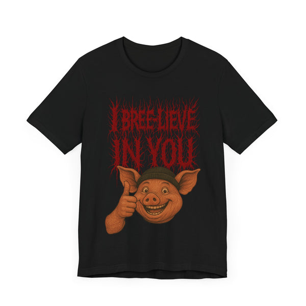 I BREE -LIEVE IN YOU Deathcore - The Shirt